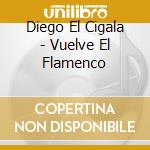 Diego El Cigala - Vuelve El Flamenco cd musicale di Diego El Cigala