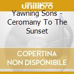 Yawning Sons - Ceromany To The Sunset cd