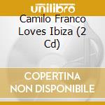 Camilo Franco Loves Ibiza (2 Cd) cd musicale di Camilo Franco