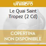 Le Quai Saint Tropez (2 Cd) cd musicale