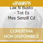 Lax N Busto - Tot Es Mes Senzill Cd cd musicale