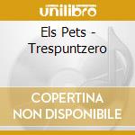 Els Pets - Trespuntzero cd musicale