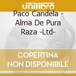 Paco Candela - Alma De Pura Raza -Ltd- cd