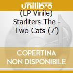(LP Vinile) Starliters The - Two Cats (7