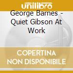 George Barnes - Quiet Gibson At Work cd musicale di George Barnes