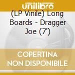 (LP Vinile) Long Boards - Dragger Joe  (7
