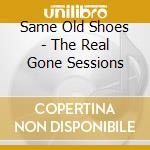 Same Old Shoes - The Real Gone Sessions cd musicale di Same Old Shoes