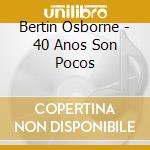 Bertin Osborne - 40 Anos Son Pocos cd