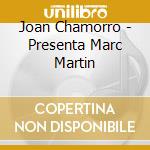 Joan Chamorro - Presenta Marc Martin cd musicale di Joan Chamorro