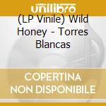 (LP Vinile) Wild Honey - Torres Blancas lp vinile di Wild Honey