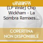 (LP Vinile) Chip Wickham - La Sombra Remixes (Ep) lp vinile di Chip Wickham