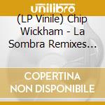 (LP Vinile) Chip Wickham - La Sombra Remixes (Ep) vinile