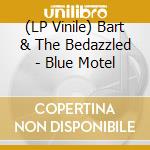 (LP Vinile) Bart & The Bedazzled - Blue Motel lp vinile di Bart & The Bedazzled