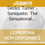 Gecko Turner - Soniquete: The Sensational Sound Of Gecko Turner cd musicale di Gecko Turner