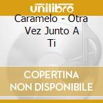 Caramelo - Otra Vez Junto A Ti cd