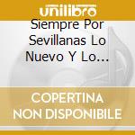 Siempre Por Sevillanas Lo Nuevo Y Lo Viejo / Various (2 Cd) cd musicale