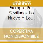 Siempre Por Sevillanas Lo Nuevo Y Lo Viejo / Various (2 Cd) cd