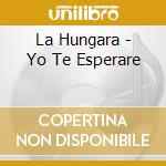 La Hungara - Yo Te Esperare cd