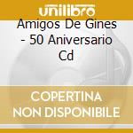 Amigos De Gines - 50 Aniversario Cd cd
