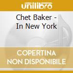 Chet Baker - In New York cd musicale di Chet Baker