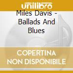 Miles Davis - Ballads And Blues cd musicale di Miles Davis