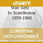 Stan Getz - In Scandinavia 1959-1960 cd musicale di Stan Getz