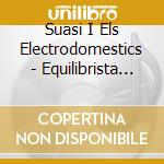 Suasi I Els Electrodomestics - Equilibrista Emocional cd musicale