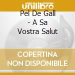 Pel De Gall - A Sa Vostra Salut cd