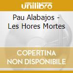 Pau Alabajos - Les Hores Mortes cd