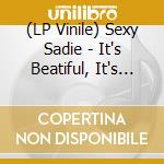 (LP Vinile) Sexy Sadie - It's Beatiful, It's Love (2 Lp) vinile