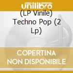 (LP Vinile) Techno Pop (2 Lp) lp vinile di Sony