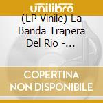 (LP Vinile) La Banda Trapera Del Rio - La Banda Trapera Del Rio lp vinile di La Banda Trapera Del Rio