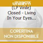 (LP Vinile) Closed - Living In Your Eyes (Transparent Vinyl) vinile