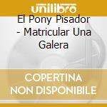 El Pony Pisador - Matricular Una Galera cd