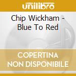 Chip Wickham - Blue To Red cd musicale