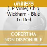 (LP Vinile) Chip Wickham - Blue To Red lp vinile