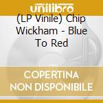 (LP Vinile) Chip Wickham - Blue To Red vinile