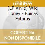 (LP Vinile) Wild Honey - Ruinas Futuras lp vinile