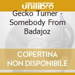 Gecko Turner - Somebody From Badajoz cd musicale