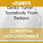 Gecko Turner - Somebody From Badajoz cd