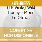 (LP Vinile) Wild Honey - Morir En Otra Habitacion vinile