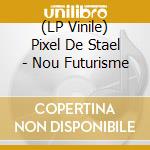 (LP Vinile) Pixel De Stael - Nou Futurisme vinile
