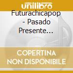 Futurachicapop - Pasado Presente Futura cd