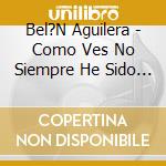 Bel?N Aguilera - Como Ves No Siempre He Sido M?A? cd
