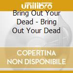 Bring Out Your Dead - Bring Out Your Dead cd