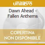 Dawn Ahead - Fallen Anthems cd musicale