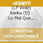 (LP Vinile) Kanka (El) - Lo Mal Que Estoy Y Lo Poco Que vinile
