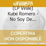 (LP Vinile) Kutxi Romero - No Soy De Nadie vinile