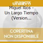 Miguel Rios - Un Largo Tiempo (Version Extendida) cd
