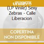 (LP Vinile) Sexy Zebras - Calle Liberacion vinile